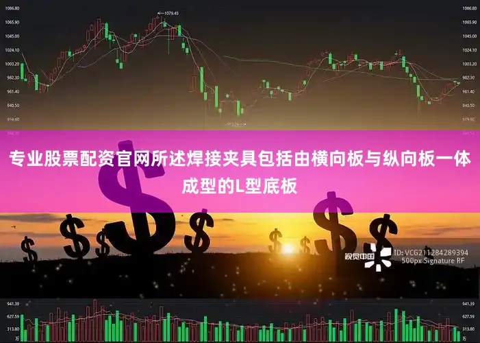专业股票配资官网所述焊接夹具包括由横向板与纵向板一体成型的L型底板